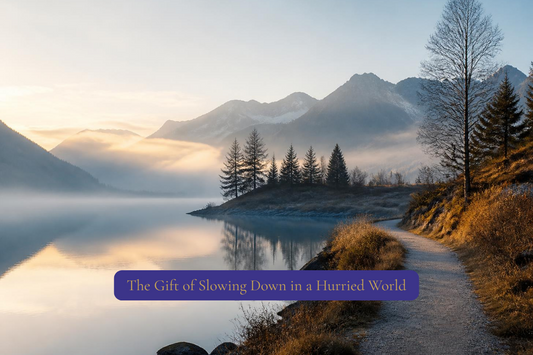 The Gift of Slowing Down in a Hurried World